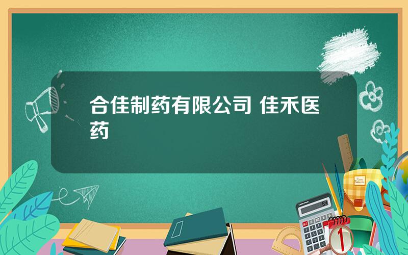 合佳制药有限公司 佳禾医药